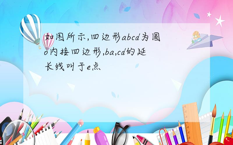 如图所示,四边形abcd为圆o内接四边形,ba,cd的延长线叫于e点