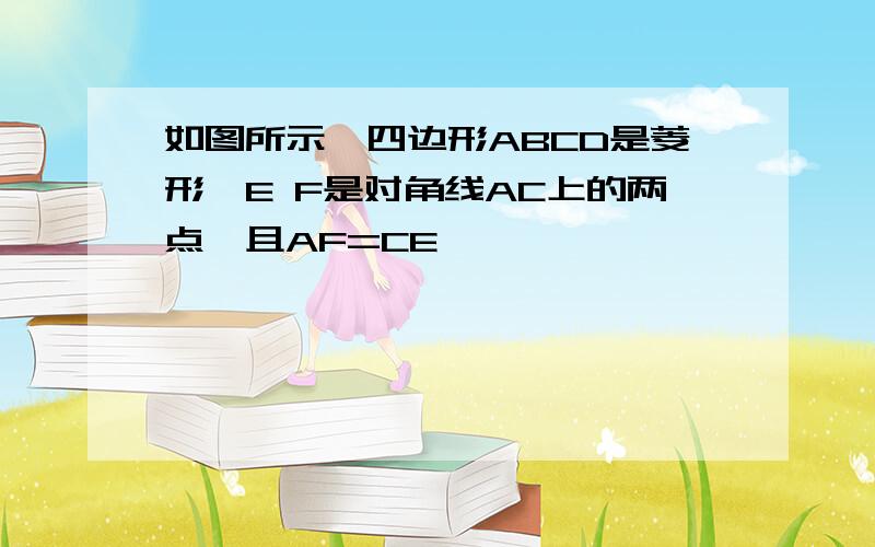 如图所示,四边形ABCD是菱形,E F是对角线AC上的两点,且AF=CE