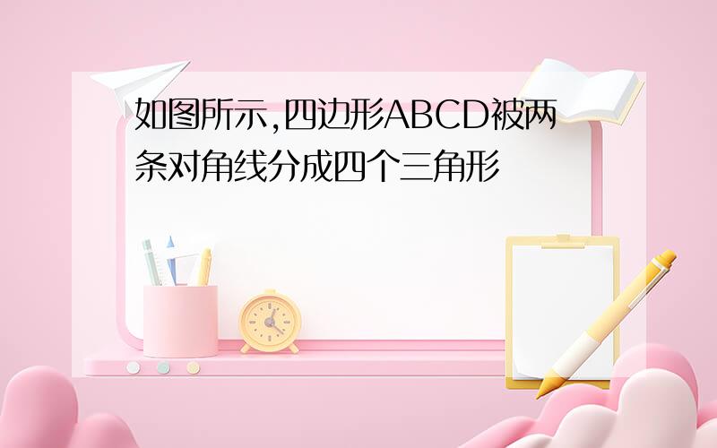 如图所示,四边形ABCD被两条对角线分成四个三角形