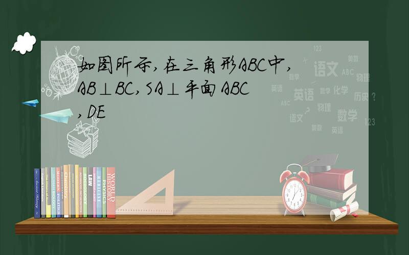 如图所示,在三角形ABC中,AB⊥BC,SA⊥平面ABC,DE