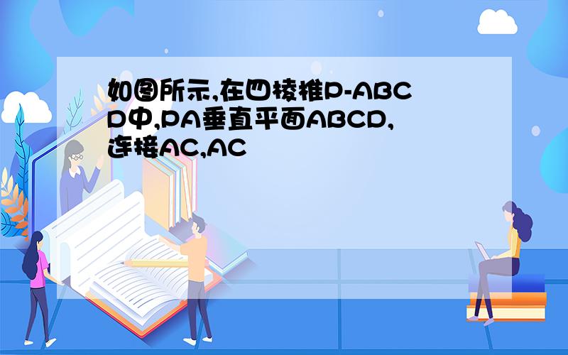 如图所示,在四棱椎P-ABCD中,PA垂直平面ABCD,连接AC,AC