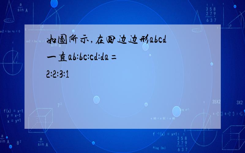 如图所示,在四边边形abcd一直ab:bc:cd:da=2:2:3:1