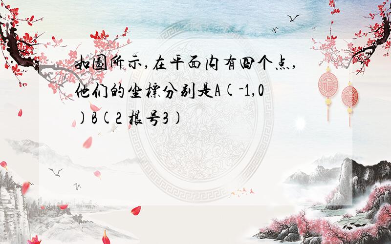 如图所示,在平面内有四个点,他们的坐标分别是A(-1,0)B(2 根号3)