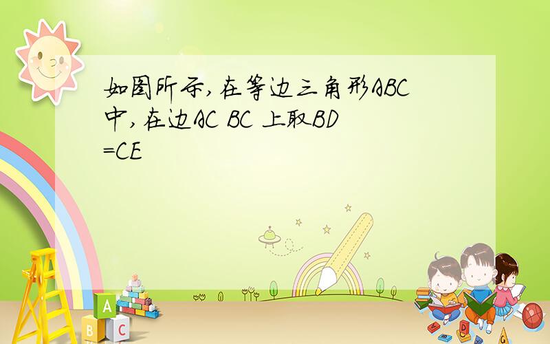 如图所示,在等边三角形ABC中,在边AC BC 上取BD＝CE