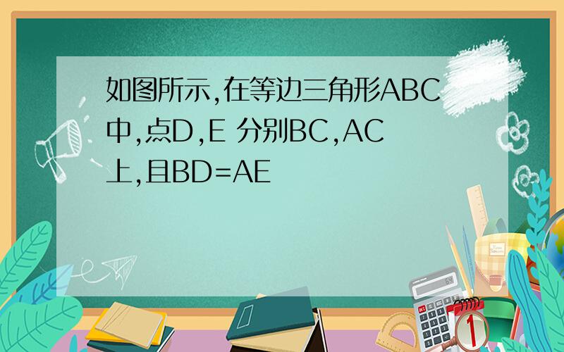 如图所示,在等边三角形ABC中,点D,E 分别BC,AC上,且BD=AE