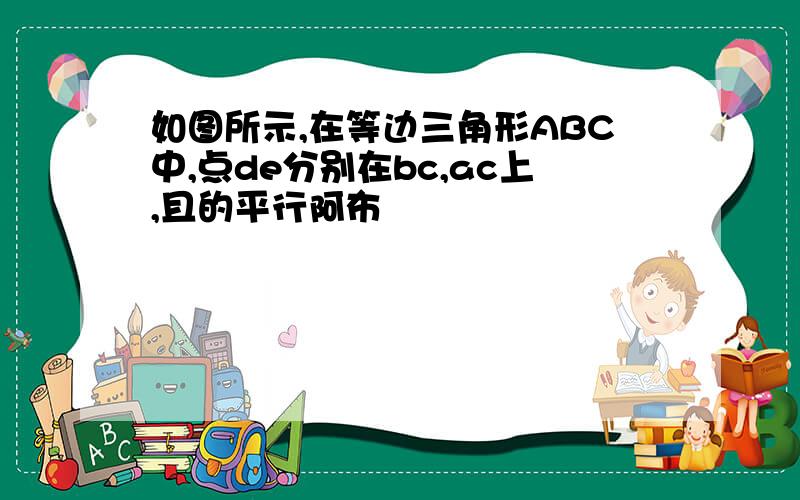 如图所示,在等边三角形ABC中,点de分别在bc,ac上,且的平行阿布