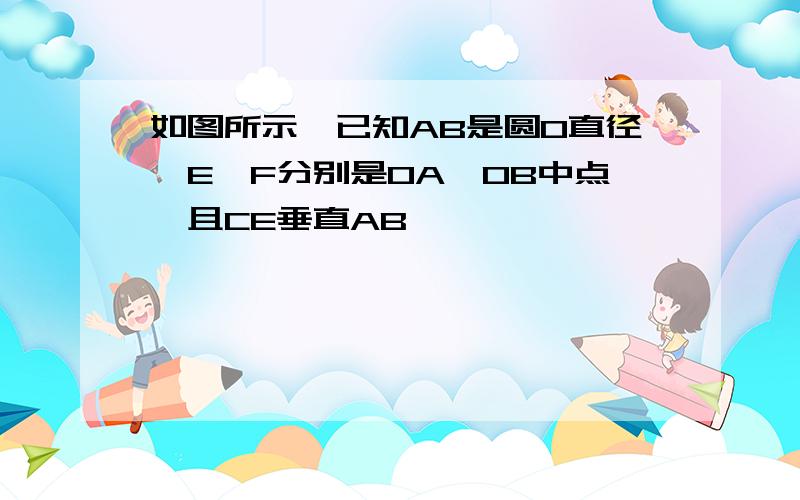 如图所示,已知AB是圆O直径,E,F分别是OA,OB中点,且CE垂直AB