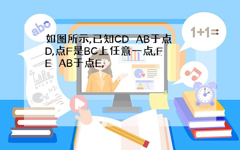 如图所示,已知CD⊥AB于点D,点F是BC上任意一点,FE⊥AB于点E,