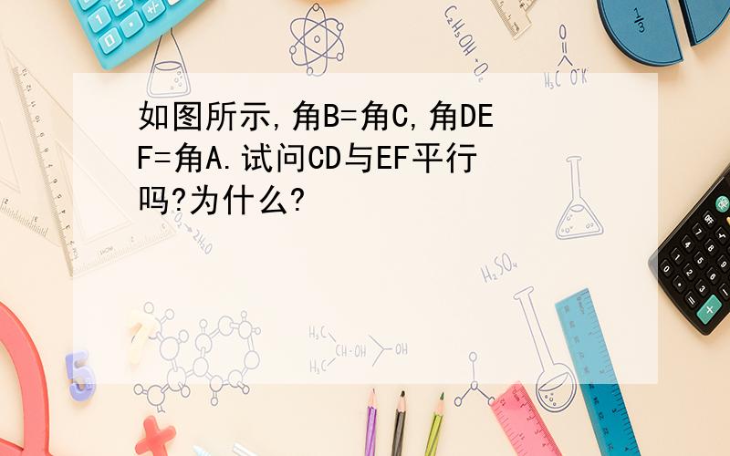 如图所示,角B=角C,角DEF=角A.试问CD与EF平行吗?为什么?