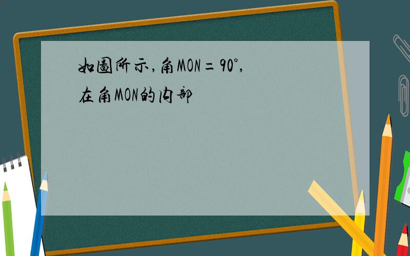 如图所示,角MON=90°,在角MON的内部