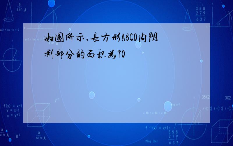 如图所示,长方形ABCD内阴影部分的面积为70