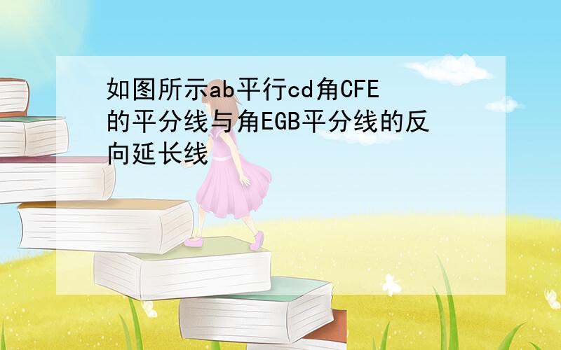 如图所示ab平行cd角CFE的平分线与角EGB平分线的反向延长线