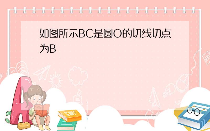 如图所示BC是圆O的切线切点为B