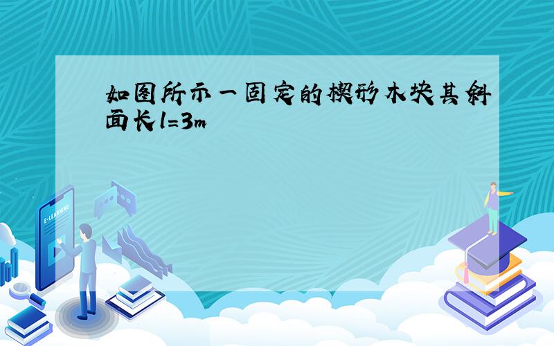 如图所示一固定的楔形木块其斜面长l=3m