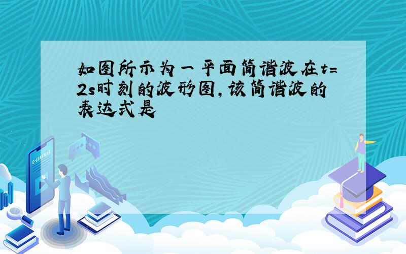 如图所示为一平面简谐波在t=2s时刻的波形图,该简谐波的表达式是