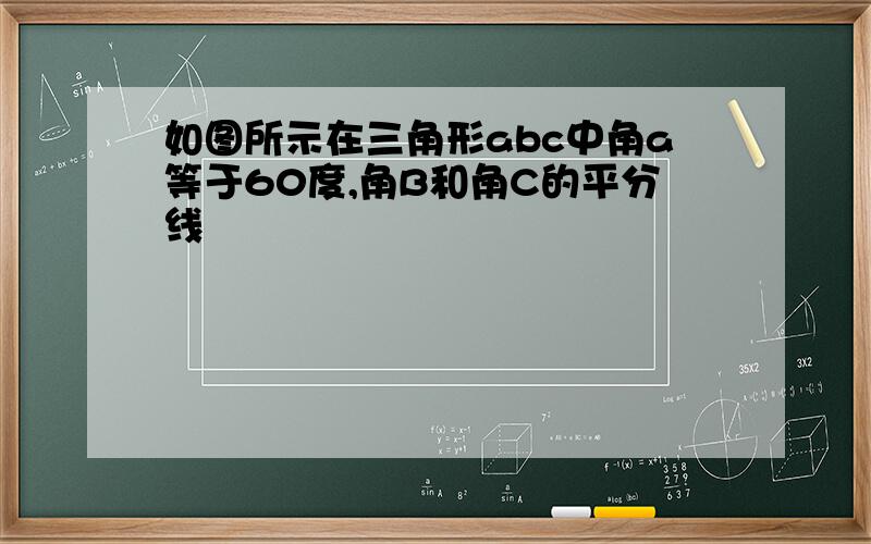 如图所示在三角形abc中角a等于60度,角B和角C的平分线