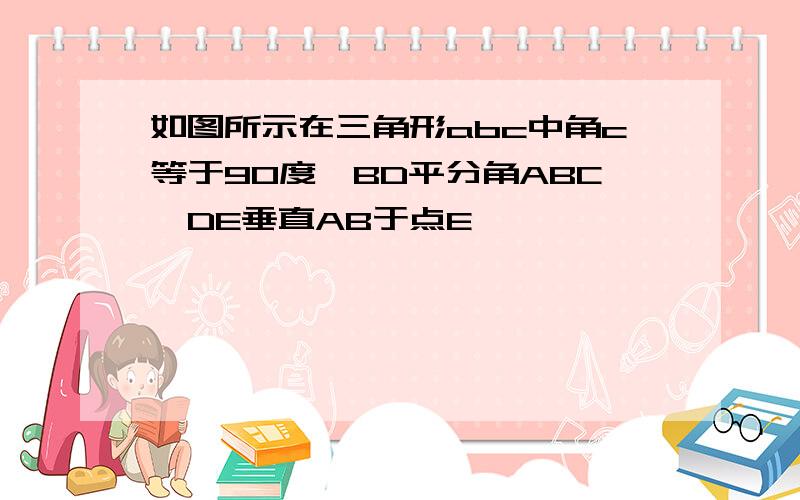 如图所示在三角形abc中角c等于90度,BD平分角ABC,DE垂直AB于点E