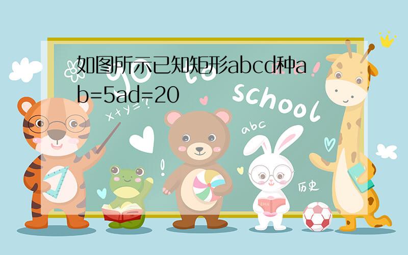 如图所示已知矩形abcd种ab=5ad=20