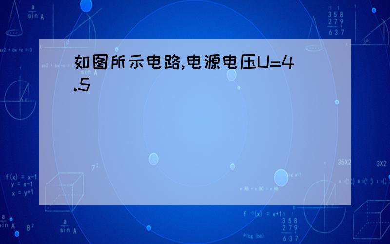 如图所示电路,电源电压U=4.5