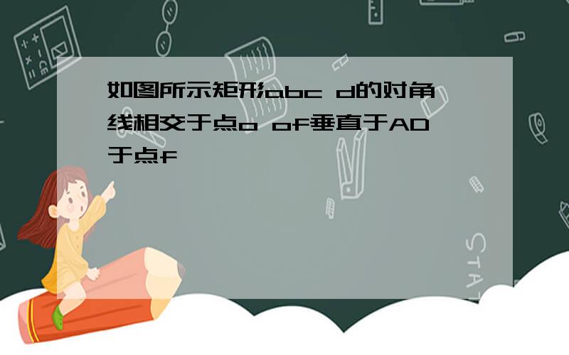 如图所示矩形abc d的对角线相交于点o of垂直于AD于点f