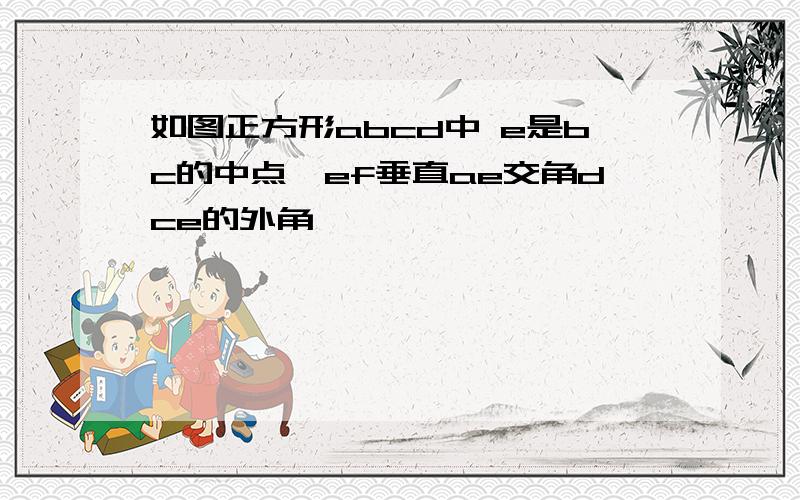 如图正方形abcd中 e是bc的中点,ef垂直ae交角dce的外角