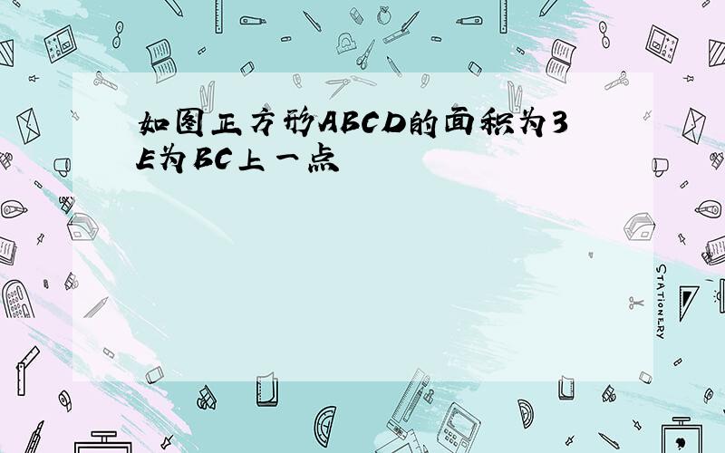 如图正方形ABCD的面积为3E为BC上一点