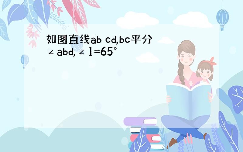 如图直线ab cd,bc平分∠abd,∠1=65°