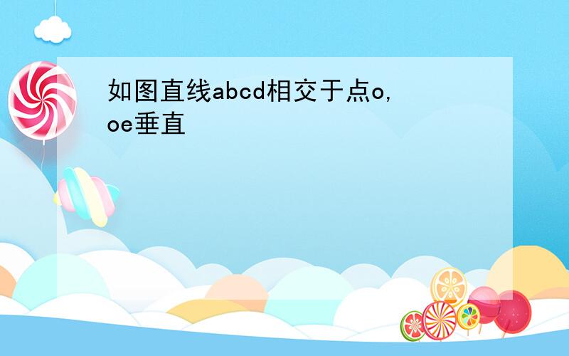 如图直线abcd相交于点o,oe垂直