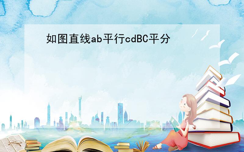 如图直线ab平行cdBC平分