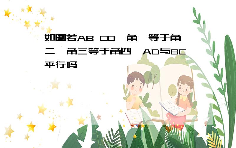 如图若AB CD,角一等于角二,角三等于角四,AD与BC平行吗