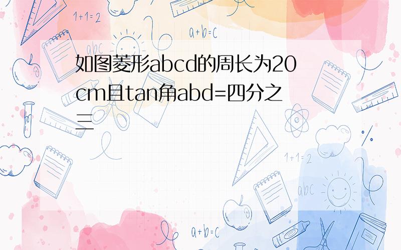 如图菱形abcd的周长为20cm且tan角abd=四分之三