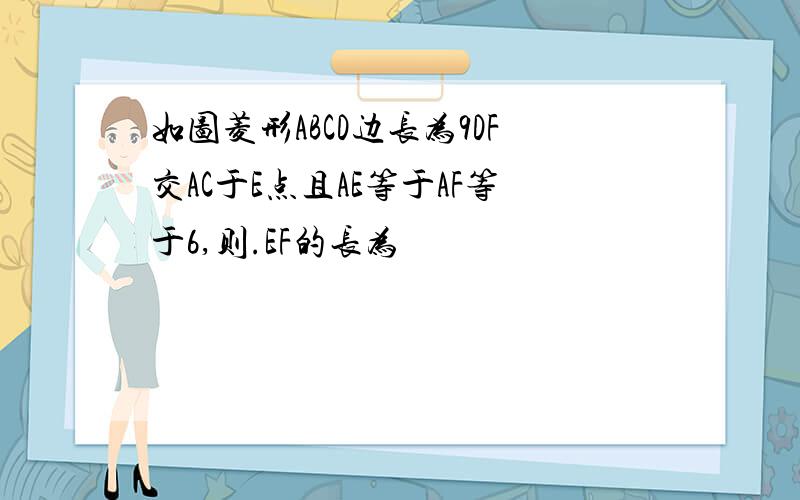 如图菱形ABCD边长为9DF交AC于E点且AE等于AF等于6,则.EF的长为