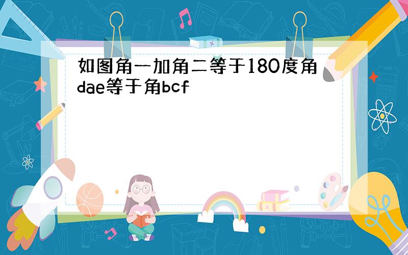 如图角一加角二等于180度角dae等于角bcf