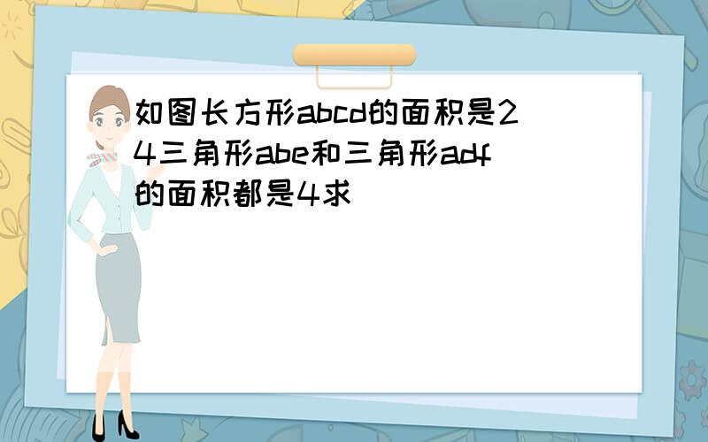 如图长方形abcd的面积是24三角形abe和三角形adf的面积都是4求