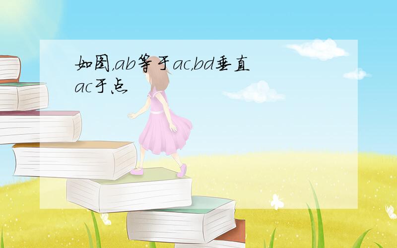 如图，ab等于ac，bd垂直ac于点