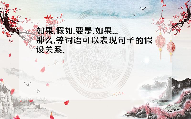 如果.假如.要是.如果...那么.等词语可以表现句子的假设关系.