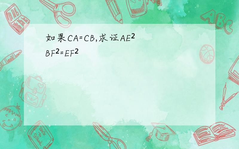 如果CA=CB,求证AE² BF²=EF²