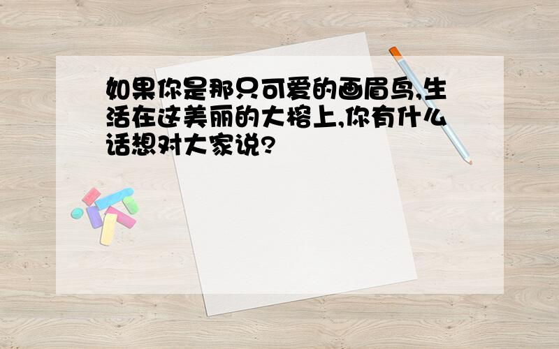 如果你是那只可爱的画眉鸟,生活在这美丽的大榕上,你有什么话想对大家说?