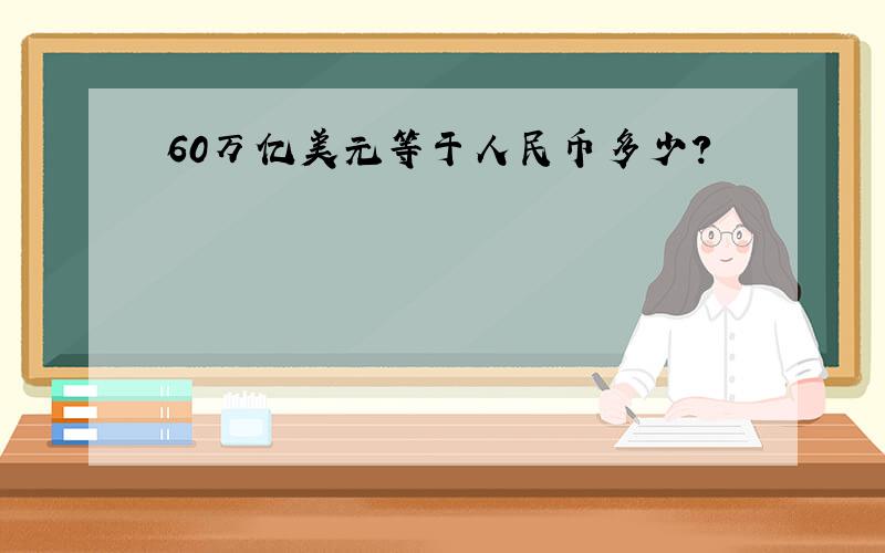 60万亿美元等于人民币多少?