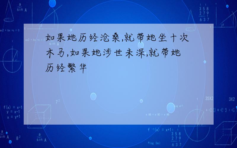 如果她历经沧桑,就带她坐十次木马,如果她涉世未深,就带她历经繁华