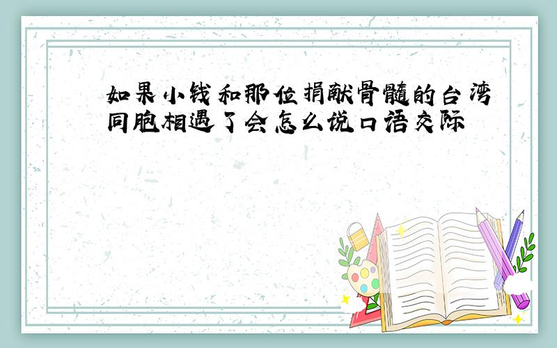 如果小钱和那位捐献骨髓的台湾同胞相遇了会怎么说口语交际