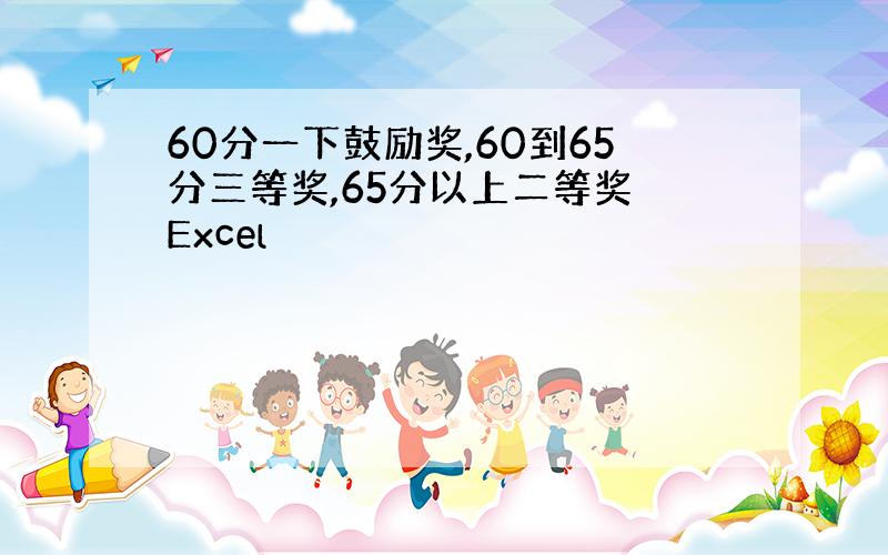 60分一下鼓励奖,60到65分三等奖,65分以上二等奖 Excel