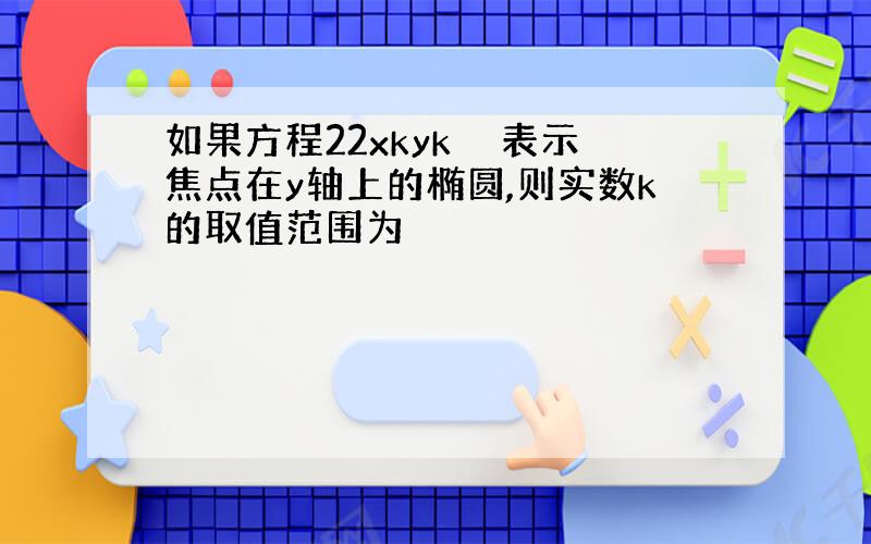 如果方程22xkyk表示焦点在y轴上的椭圆,则实数k的取值范围为