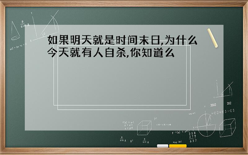 如果明天就是时间末日,为什么今天就有人自杀,你知道么