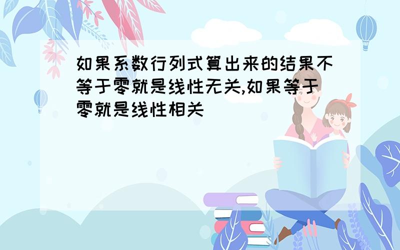 如果系数行列式算出来的结果不等于零就是线性无关,如果等于零就是线性相关