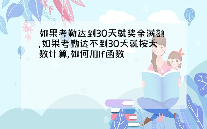 如果考勤达到30天就奖金满额,如果考勤达不到30天就按天数计算,如何用if函数