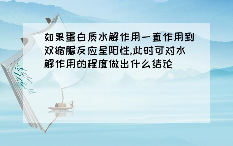 如果蛋白质水解作用一直作用到双缩脲反应呈阳性,此时可对水解作用的程度做出什么结论