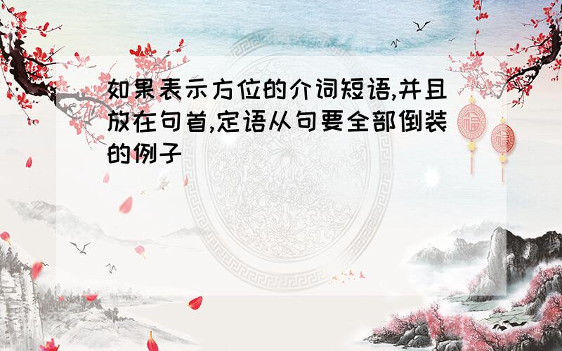 如果表示方位的介词短语,并且放在句首,定语从句要全部倒装的例子