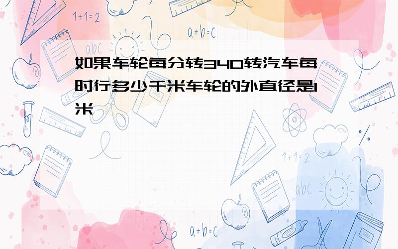 如果车轮每分转34O转汽车每时行多少千米车轮的外直径是1米