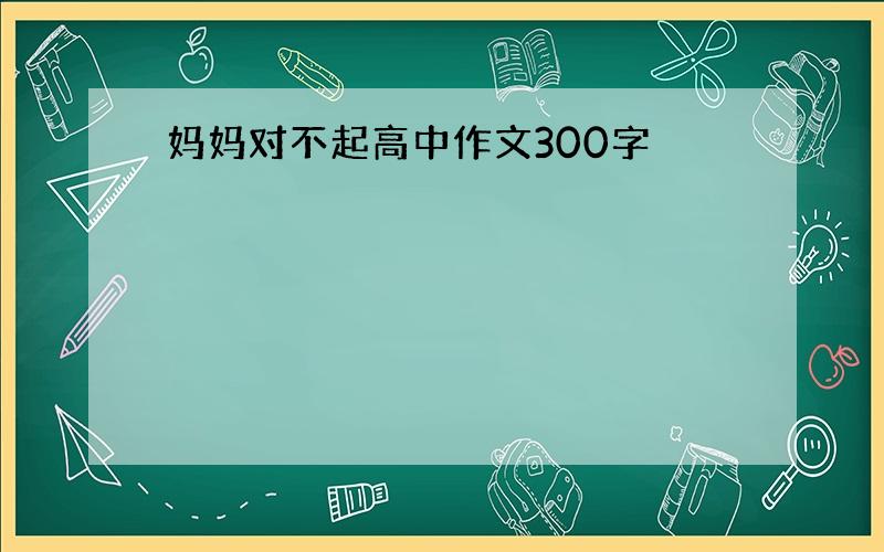 妈妈对不起高中作文300字